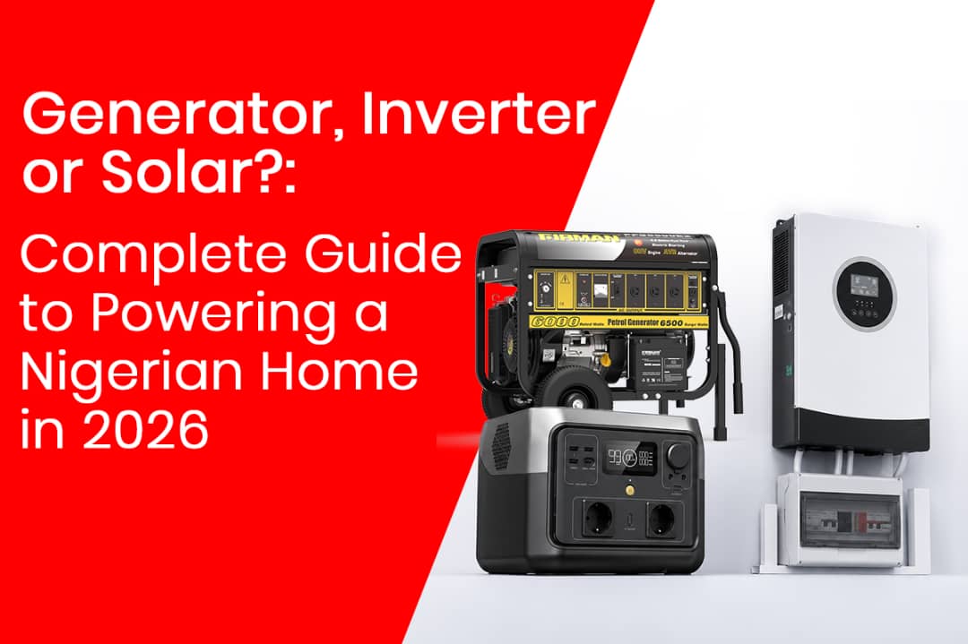 Generator vs Inverter vs Solar in Nigeria: The Complete Guide to Powering Your Home in 2026